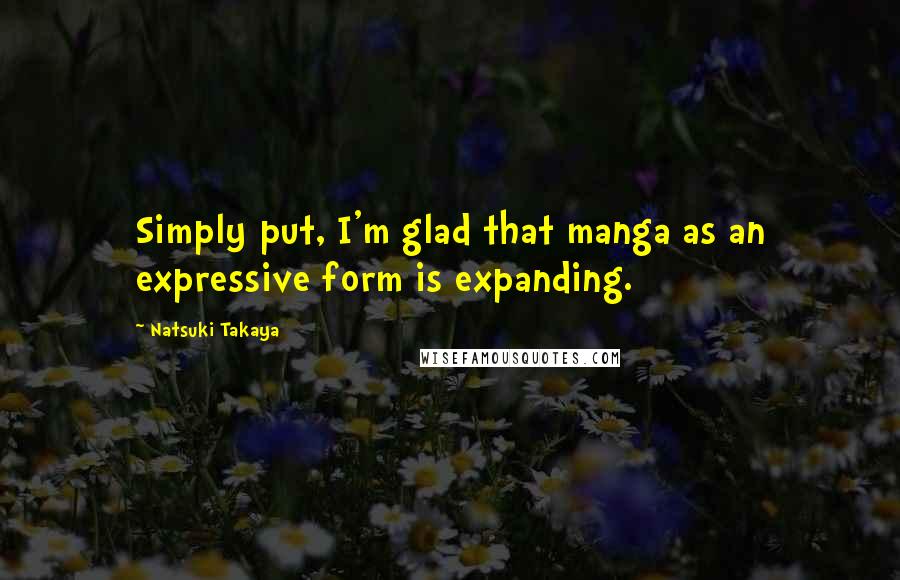 Natsuki Takaya Quotes: Simply put, I'm glad that manga as an expressive form is expanding.