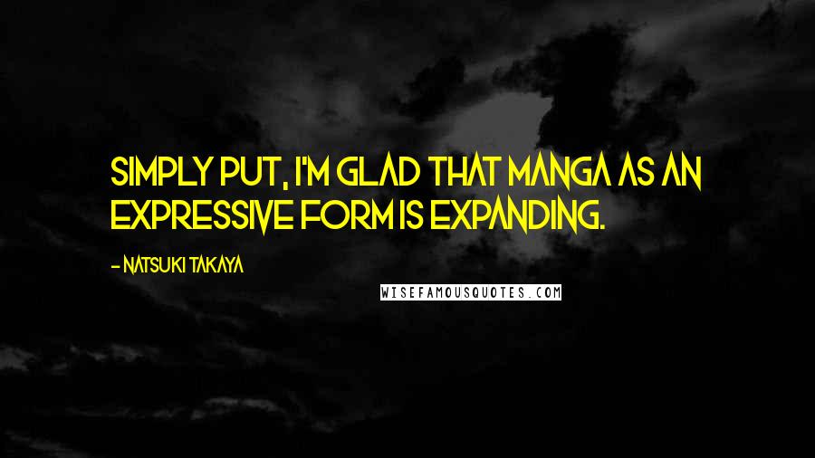 Natsuki Takaya Quotes: Simply put, I'm glad that manga as an expressive form is expanding.