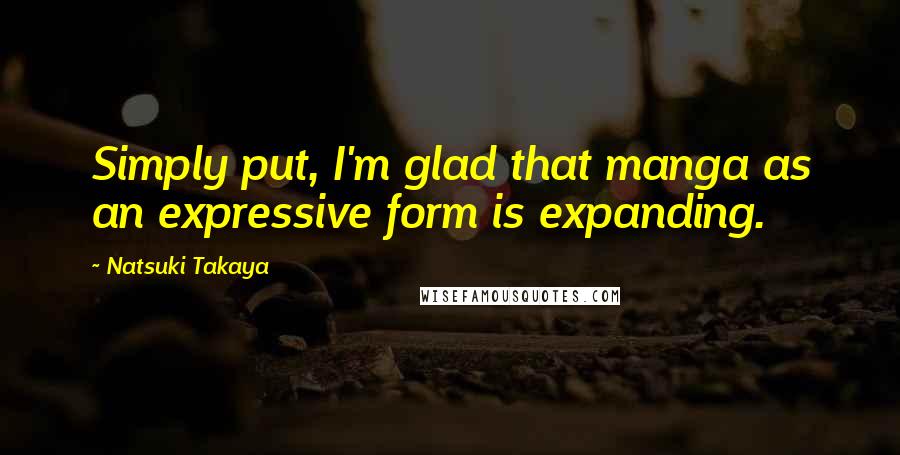 Natsuki Takaya Quotes: Simply put, I'm glad that manga as an expressive form is expanding.