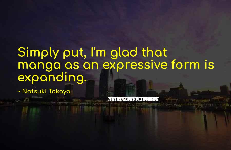 Natsuki Takaya Quotes: Simply put, I'm glad that manga as an expressive form is expanding.