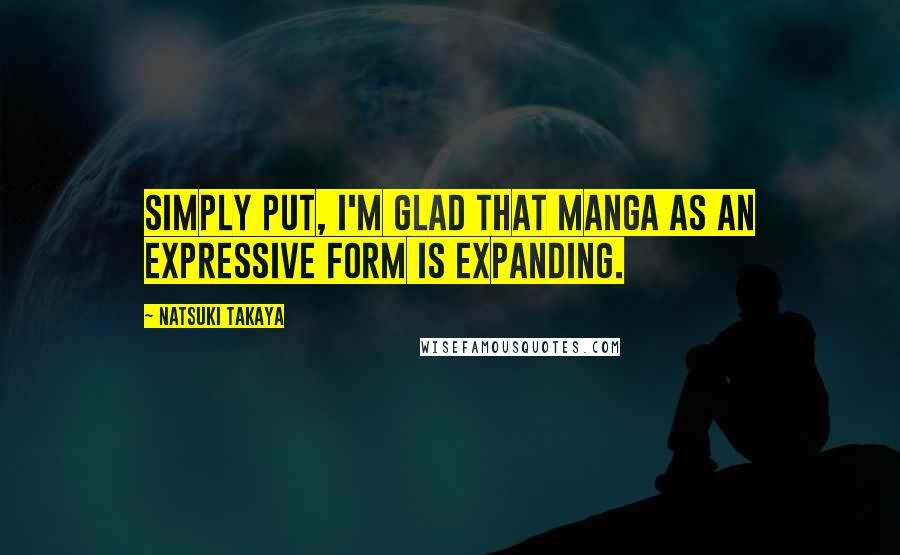 Natsuki Takaya Quotes: Simply put, I'm glad that manga as an expressive form is expanding.