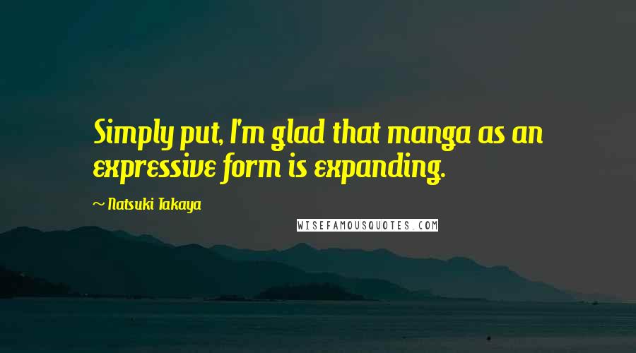 Natsuki Takaya Quotes: Simply put, I'm glad that manga as an expressive form is expanding.