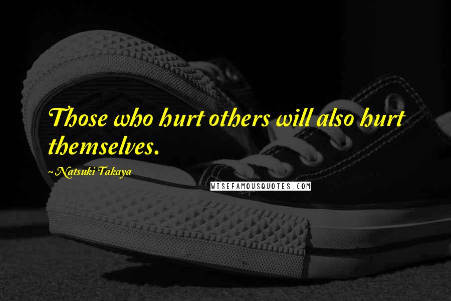 Natsuki Takaya Quotes: Those who hurt others will also hurt themselves.