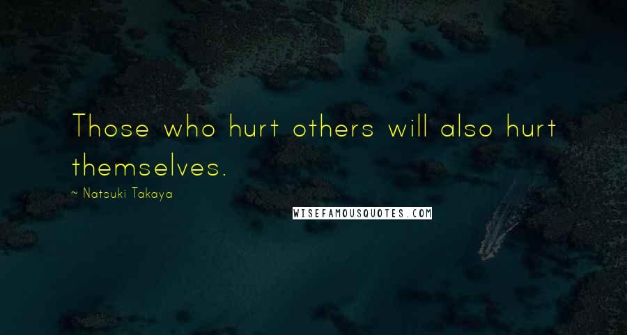 Natsuki Takaya Quotes: Those who hurt others will also hurt themselves.