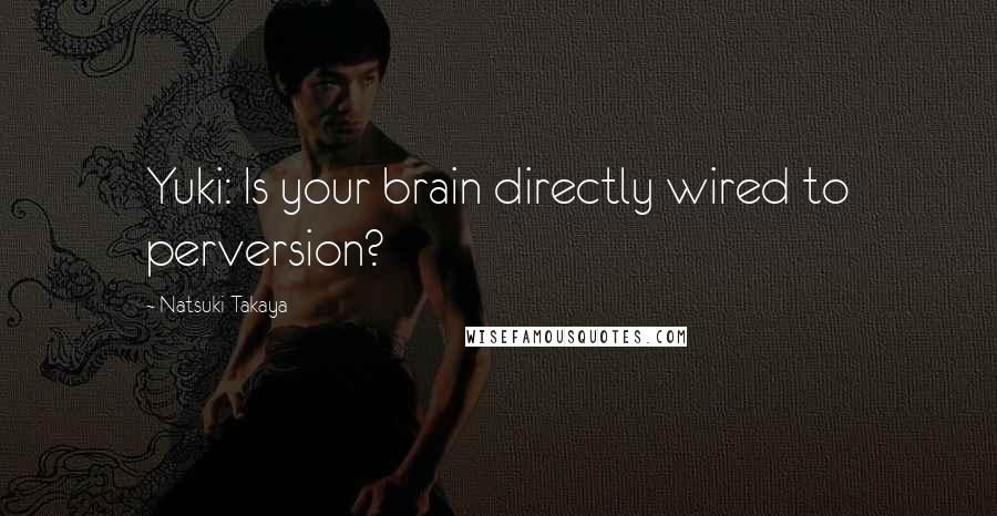 Natsuki Takaya Quotes: Yuki: Is your brain directly wired to perversion?