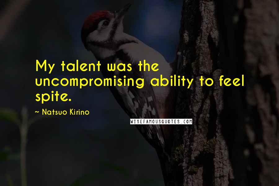 Natsuo Kirino Quotes: My talent was the uncompromising ability to feel spite.
