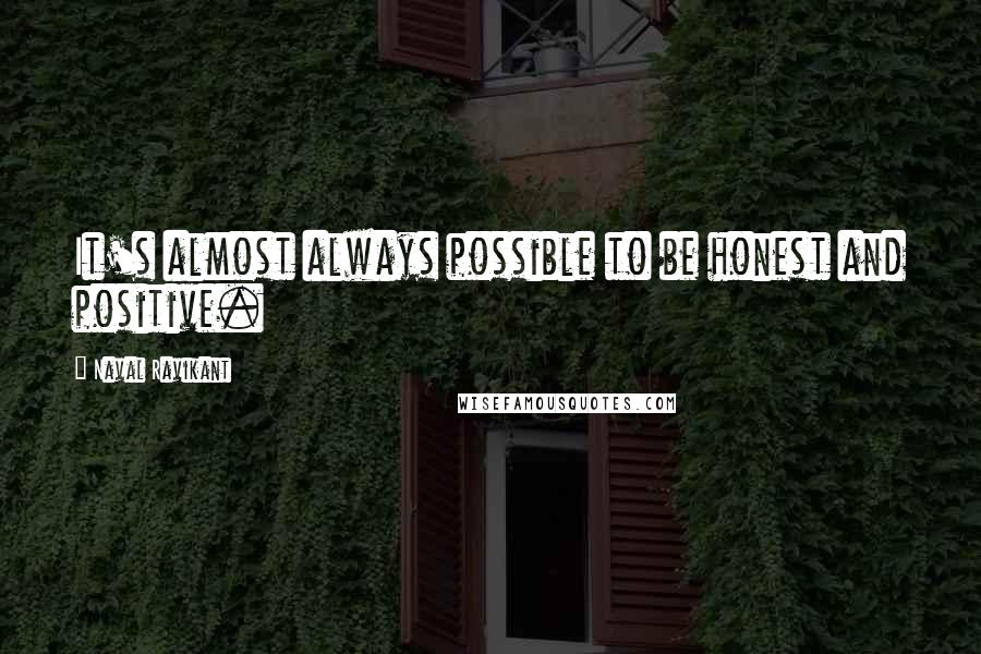 Naval Ravikant Quotes: It's almost always possible to be honest and positive.