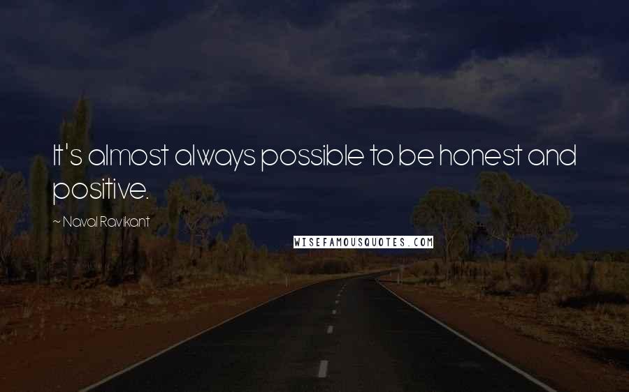 Naval Ravikant Quotes: It's almost always possible to be honest and positive.