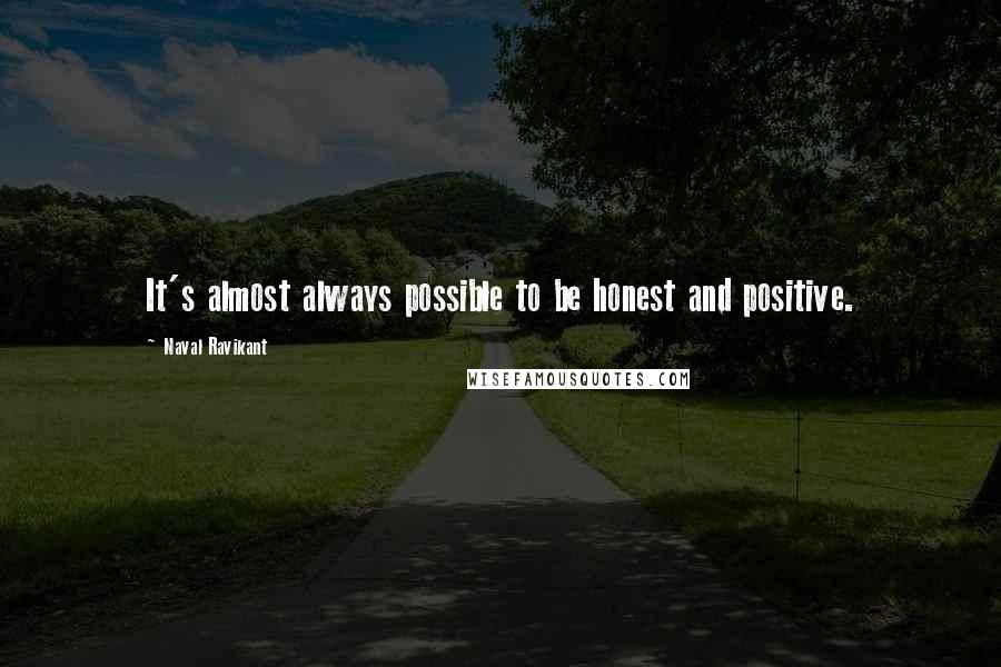 Naval Ravikant Quotes: It's almost always possible to be honest and positive.