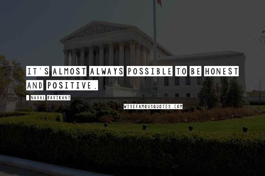 Naval Ravikant Quotes: It's almost always possible to be honest and positive.