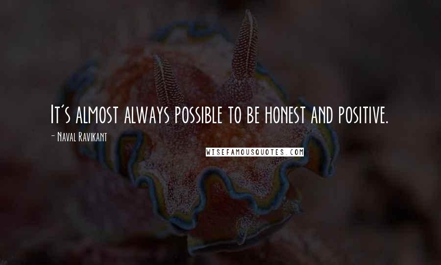 Naval Ravikant Quotes: It's almost always possible to be honest and positive.