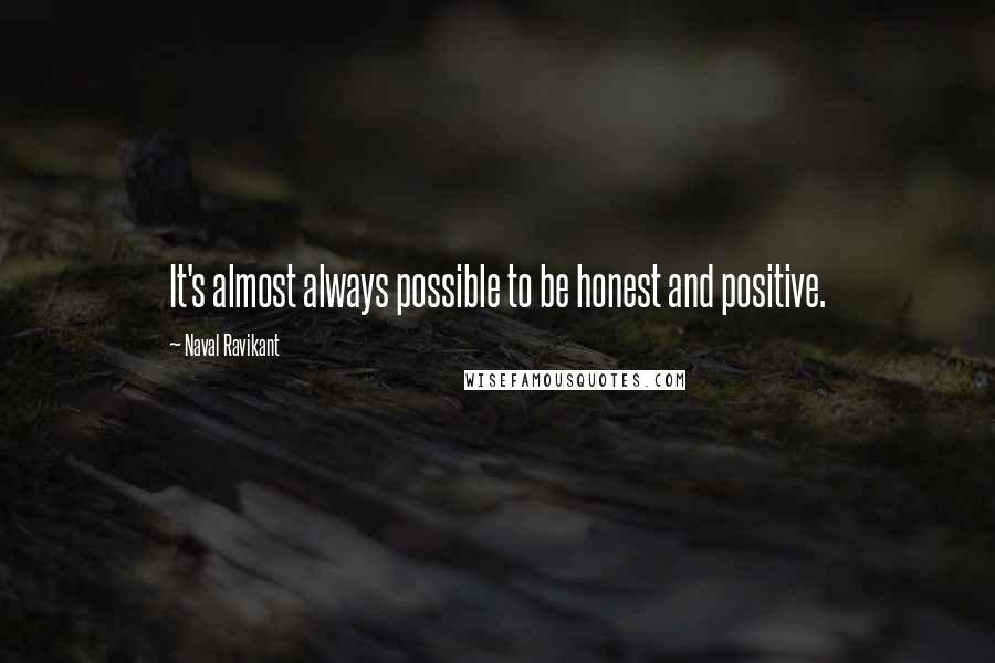 Naval Ravikant Quotes: It's almost always possible to be honest and positive.