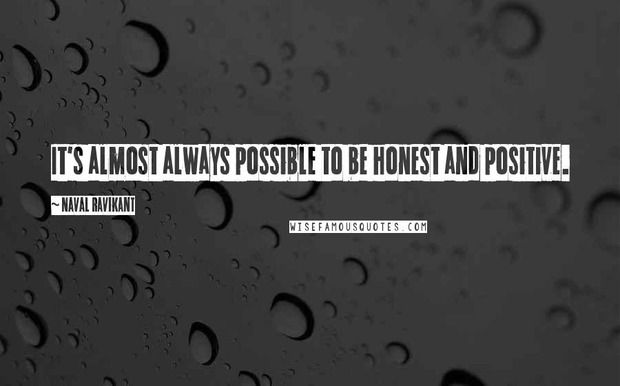 Naval Ravikant Quotes: It's almost always possible to be honest and positive.