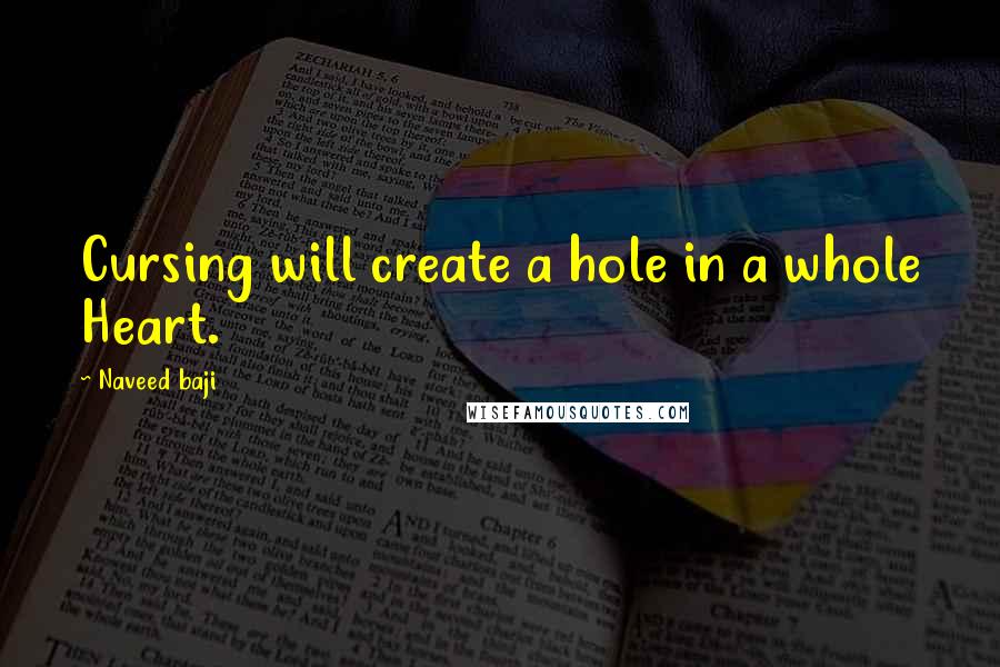 Naveed Baji Quotes: Cursing will create a hole in a whole Heart.