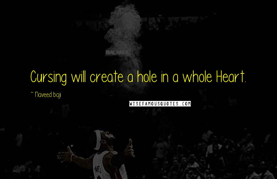 Naveed Baji Quotes: Cursing will create a hole in a whole Heart.