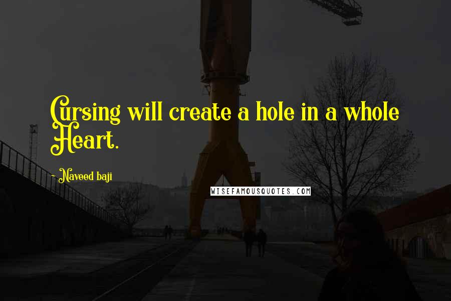 Naveed Baji Quotes: Cursing will create a hole in a whole Heart.