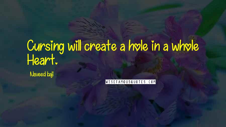 Naveed Baji Quotes: Cursing will create a hole in a whole Heart.