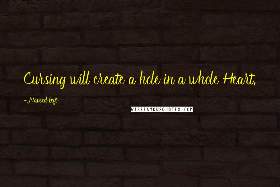 Naveed Baji Quotes: Cursing will create a hole in a whole Heart.