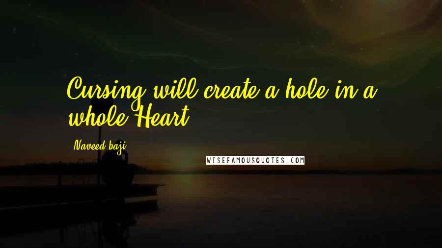 Naveed Baji Quotes: Cursing will create a hole in a whole Heart.