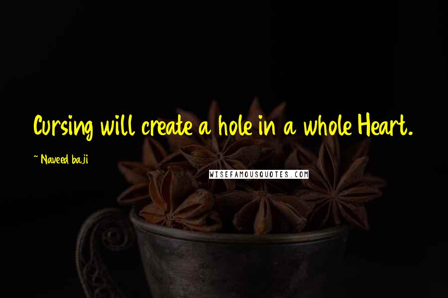 Naveed Baji Quotes: Cursing will create a hole in a whole Heart.