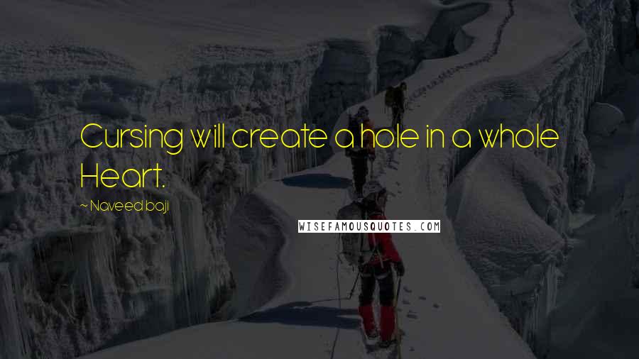 Naveed Baji Quotes: Cursing will create a hole in a whole Heart.