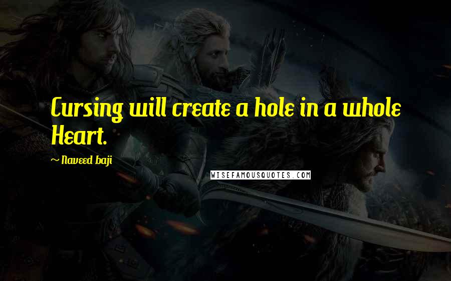 Naveed Baji Quotes: Cursing will create a hole in a whole Heart.
