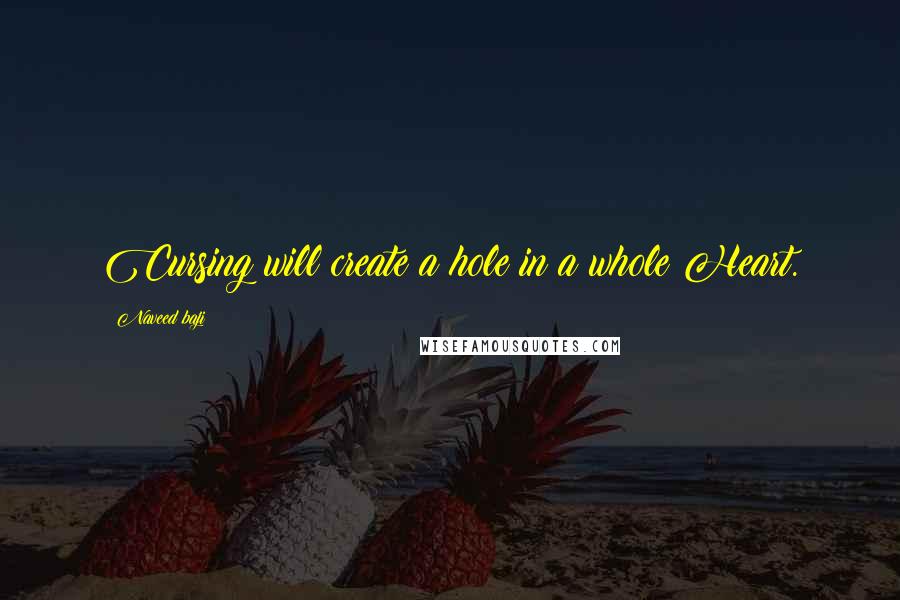 Naveed Baji Quotes: Cursing will create a hole in a whole Heart.