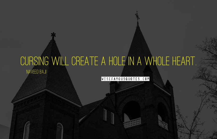 Naveed Baji Quotes: Cursing will create a hole in a whole Heart.