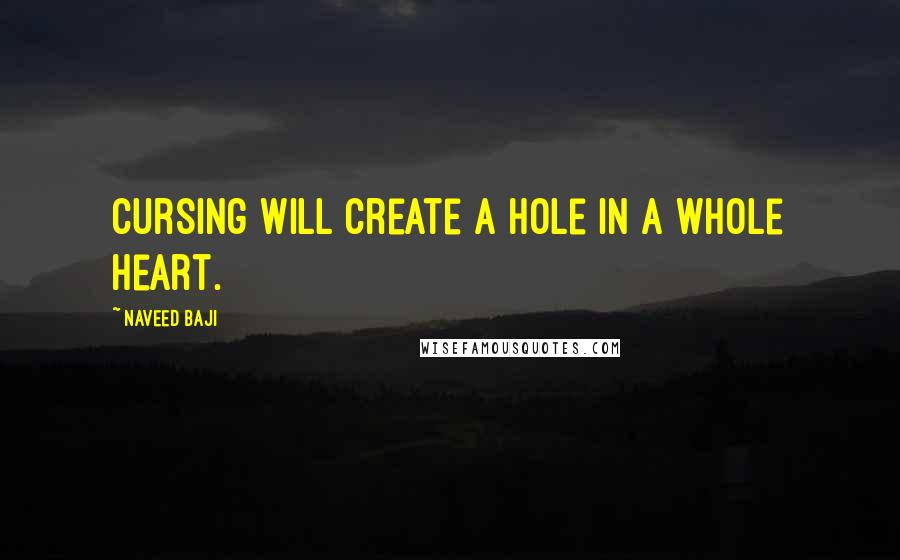 Naveed Baji Quotes: Cursing will create a hole in a whole Heart.