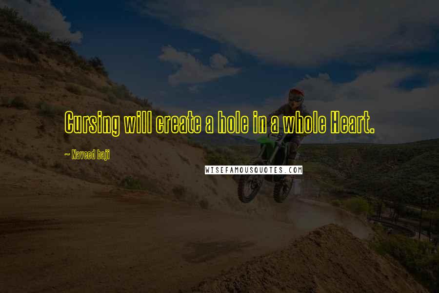 Naveed Baji Quotes: Cursing will create a hole in a whole Heart.