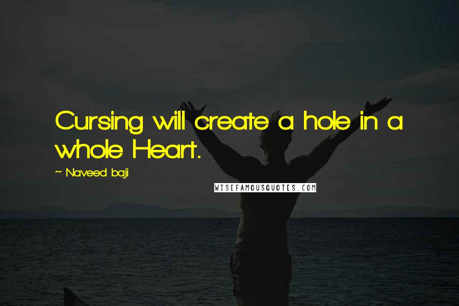 Naveed Baji Quotes: Cursing will create a hole in a whole Heart.