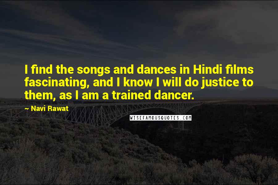 Navi Rawat Quotes: I find the songs and dances in Hindi films fascinating, and I know I will do justice to them, as I am a trained dancer.