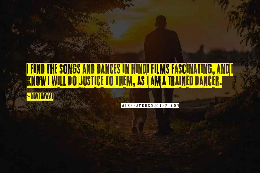 Navi Rawat Quotes: I find the songs and dances in Hindi films fascinating, and I know I will do justice to them, as I am a trained dancer.