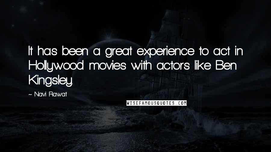 Navi Rawat Quotes: It has been a great experience to act in Hollywood movies with actors like Ben Kingsley.