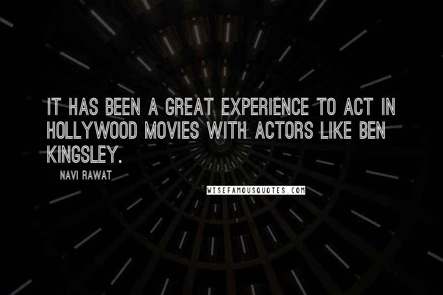 Navi Rawat Quotes: It has been a great experience to act in Hollywood movies with actors like Ben Kingsley.