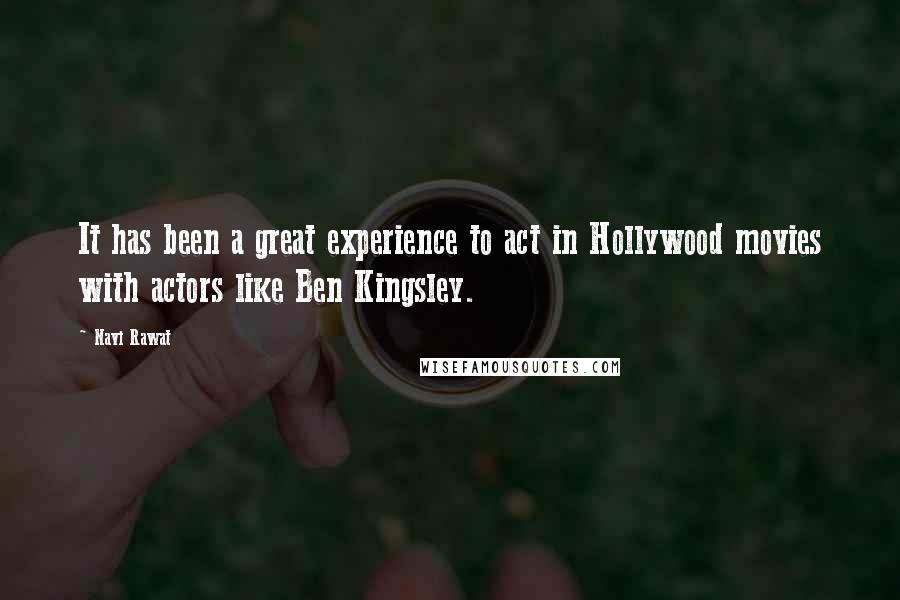 Navi Rawat Quotes: It has been a great experience to act in Hollywood movies with actors like Ben Kingsley.