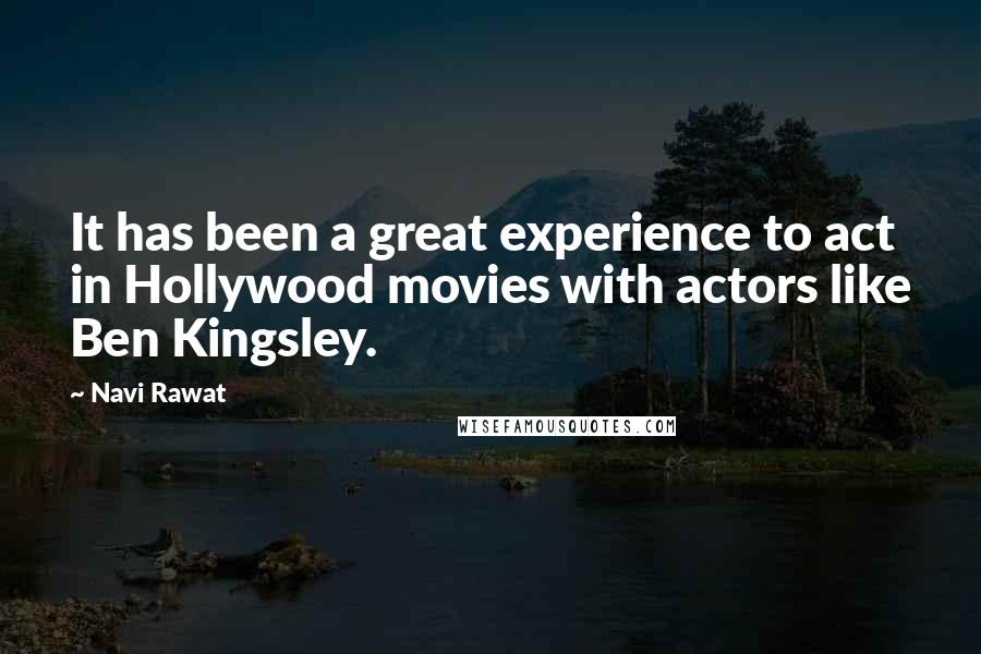 Navi Rawat Quotes: It has been a great experience to act in Hollywood movies with actors like Ben Kingsley.