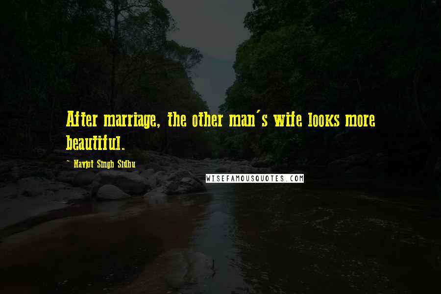 Navjot Singh Sidhu Quotes: After marriage, the other man's wife looks more beautiful.