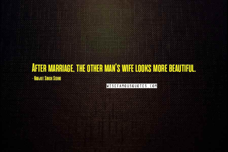 Navjot Singh Sidhu Quotes: After marriage, the other man's wife looks more beautiful.