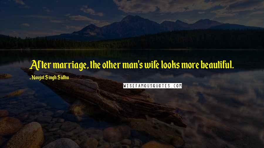 Navjot Singh Sidhu Quotes: After marriage, the other man's wife looks more beautiful.