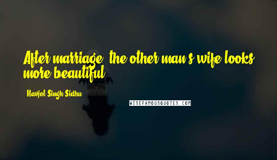 Navjot Singh Sidhu Quotes: After marriage, the other man's wife looks more beautiful.