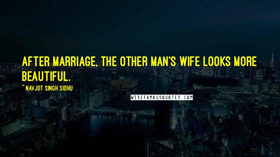 Navjot Singh Sidhu Quotes: After marriage, the other man's wife looks more beautiful.