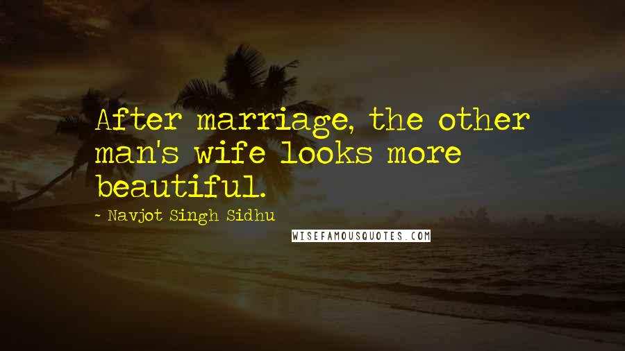 Navjot Singh Sidhu Quotes: After marriage, the other man's wife looks more beautiful.