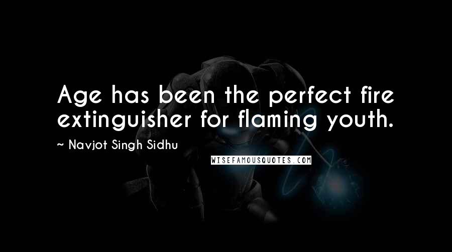 Navjot Singh Sidhu Quotes: Age has been the perfect fire extinguisher for flaming youth.