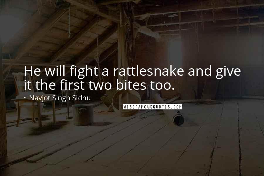 Navjot Singh Sidhu Quotes: He will fight a rattlesnake and give it the first two bites too.