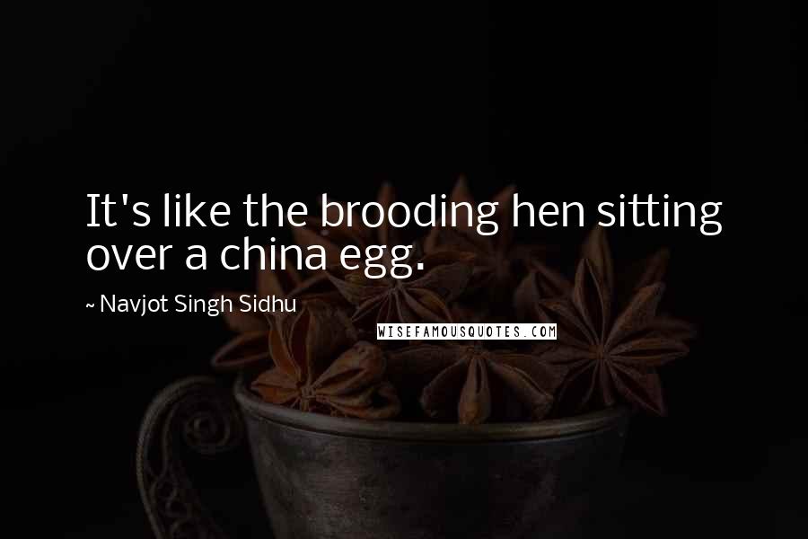 Navjot Singh Sidhu Quotes: It's like the brooding hen sitting over a china egg.