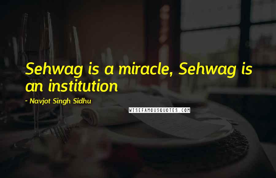 Navjot Singh Sidhu Quotes: Sehwag is a miracle, Sehwag is an institution