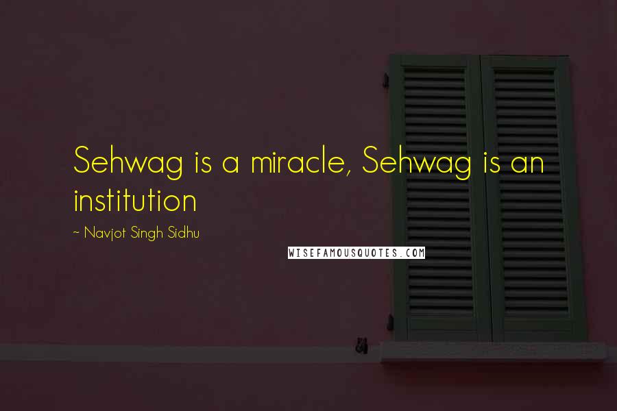 Navjot Singh Sidhu Quotes: Sehwag is a miracle, Sehwag is an institution