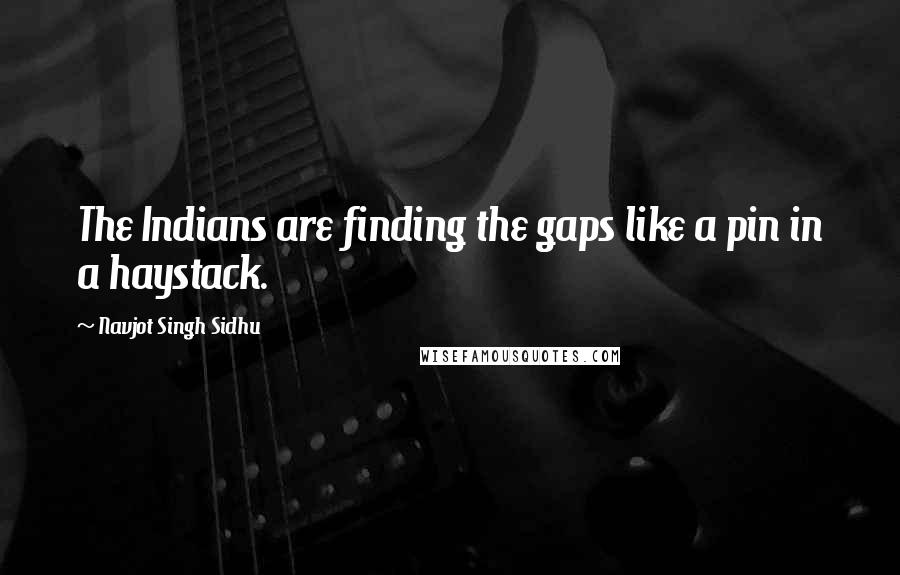 Navjot Singh Sidhu Quotes: The Indians are finding the gaps like a pin in a haystack.