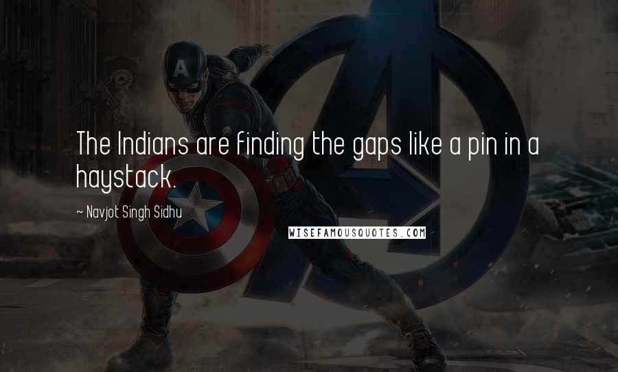 Navjot Singh Sidhu Quotes: The Indians are finding the gaps like a pin in a haystack.